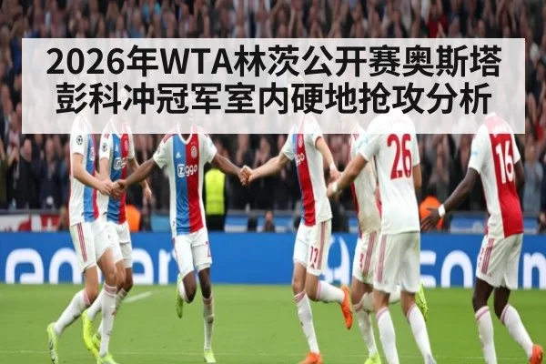 2026年WTA林茨公开赛奥斯塔彭科冲冠军室内硬地抢攻分析